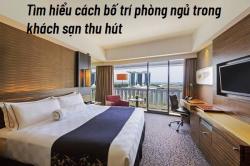 Cách bố trí phòng trong khách sạn thu hút nhất