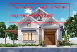 Tìm hiểu quy  trình và thủ tục vay mua nhà ở trả góp